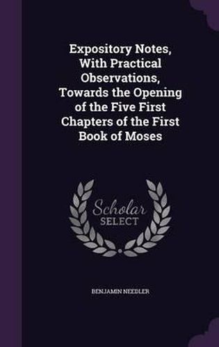 Cover image for Expository Notes, with Practical Observations, Towards the Opening of the Five First Chapters of the First Book of Moses