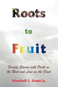 Cover image for Roots to Fruit: Family Stories with Faith as the Root and Love as the Fruit