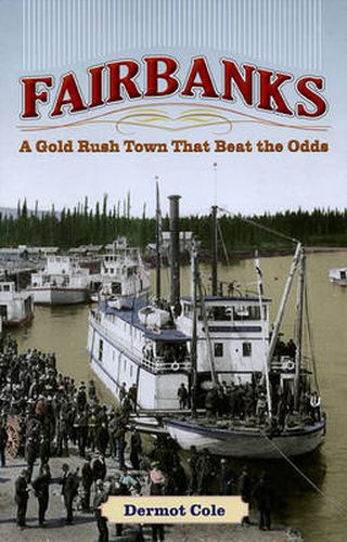 Cover image for Fairbanks: A Gold Rush Town That Beat the Odds