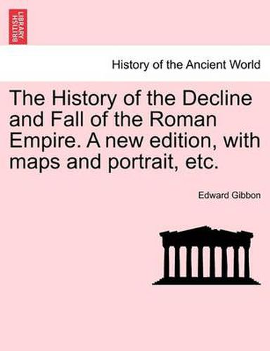 Cover image for The History of the Decline and Fall of the Roman Empire. a New Edition, with Maps and Portrait, Etc.