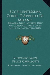 Cover image for Eccellentissima Corte D'Appello Di Milano: Memoria Nell' Interesse Dell' Avv. Carlo Nasi, Parte Civile Nella Causa Contro (1888)