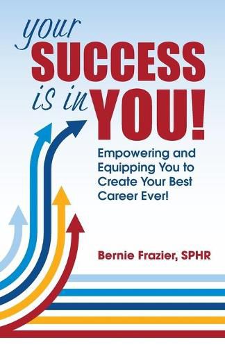 Cover image for Your Success is in YOU!: Empowering and Equipping You to Create Your Best Career Ever!