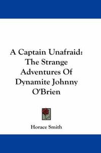 Cover image for A Captain Unafraid: The Strange Adventures of Dynamite Johnny O'Brien