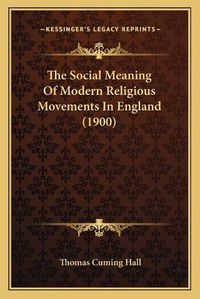 Cover image for The Social Meaning of Modern Religious Movements in England (1900)