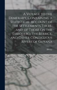 Cover image for A Voyage to the Demerary, Containing a Statistical Account of the Settlements There, and of Those on the Essequebo, the Berbice, and Other Contiguous Rivers of Guyana