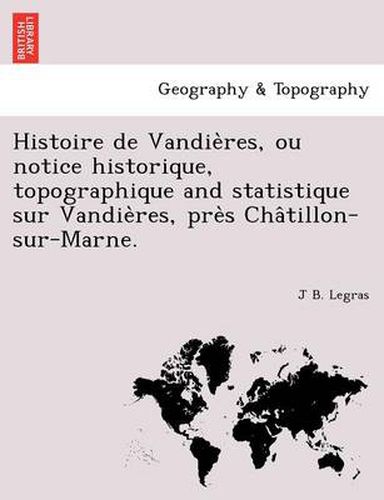 Cover image for Histoire de Vandie Res, Ou Notice Historique, Topographique and Statistique Sur Vandie Res, Pre S Cha Tillon-Sur-Marne.