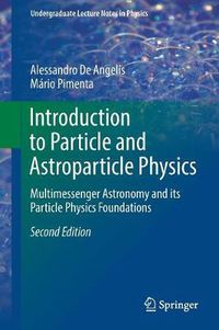 Cover image for Introduction to Particle and Astroparticle Physics: Multimessenger Astronomy and its Particle Physics Foundations