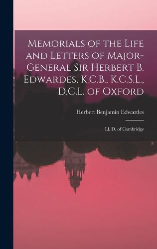 Memorials of the Life and Letters of Major-General Sir Herbert B. Edwardes, K.C.B., K.C.S.L., D.C.L. of Oxford; Ll. D. of Cambridge