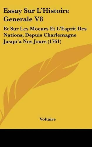 Cover image for Essay Sur L'Histoire Generale V8: Et Sur Les Moeurs Et L'Esprit Des Nations, Depuis Charlemagne Jusqu'a Nos Jours (1761)