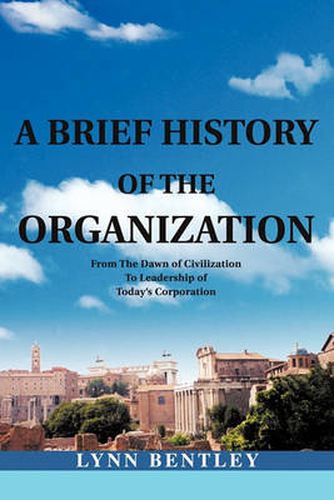 Cover image for A Brief History of the Organization: From the Dawn of Civilization to Leadership of Today's Corporation