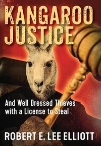 Cover image for Kangaroo Justice: And Well Dressed Thieves with a License to Steal
