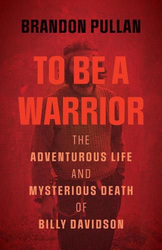 Cover image for To Be a Warrior: The Adventurous Life and Mysterious Death of Billy Davidson