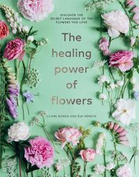 Cover image for The Healing Power of Flowers: Discover the Secret Language of the Flowers You Love