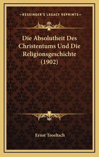 Cover image for Die Absolutheit Des Christentums Und Die Religionsgeschichte (1902)