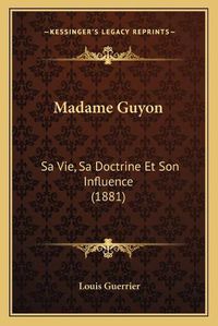 Cover image for Madame Guyon: Sa Vie, Sa Doctrine Et Son Influence (1881)