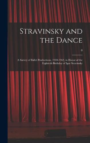 Cover image for Stravinsky and the Dance: a Survey of Ballet Productions, 1910-1962, in Honor of the Eightieth Birthday of Igor Stravinsky; 0