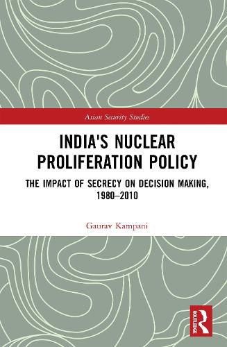 Cover image for India's Nuclear Proliferation Policy: The Impact of Secrecy on Decision Making, 1980-2010