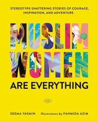 Cover image for Muslim Women Are Everything: Stereotype-Shattering Stories of Courage, Inspiration, and Adventure