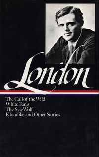 Cover image for Jack London: Novels and Stories (LOA #6): The Call of the Wild / White Fang / The Sea-Wolf / Klondike and other stories