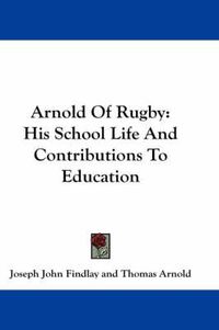 Cover image for Arnold of Rugby: His School Life and Contributions to Education