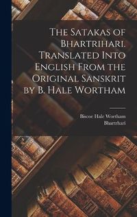 Cover image for The Satakas of Bhartrihari. Translated Into English From the Original Sanskrit by B. Hale Wortham