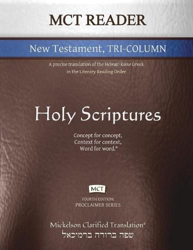 MCT Reader New Testament Tri-Column, Mickelson Clarified: A Precise Translation of the Hebraic-Koine Greek in the Literary Reading Order