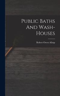 Cover image for Public Baths And Wash-houses