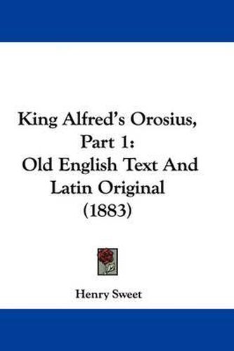 Cover image for King Alfred's Orosius, Part 1: Old English Text and Latin Original (1883)