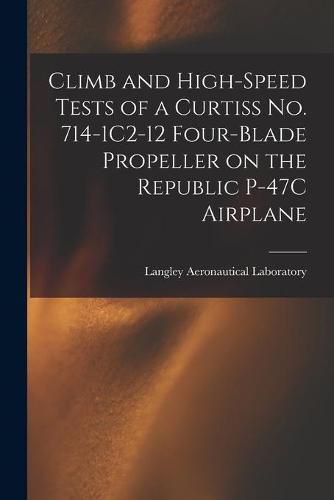 Cover image for Climb and High-speed Tests of a Curtiss No. 714-1C2-12 Four-blade Propeller on the Republic P-47C Airplane