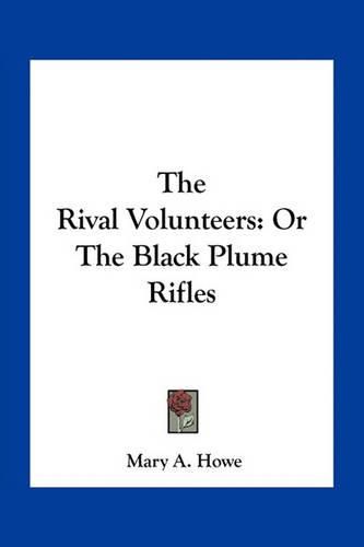 The Rival Volunteers: Or the Black Plume Rifles