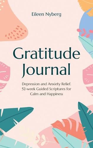 Cover image for Gratitude Journal: Depression and Anxiety Relief, 52-Week Guided Scriptures for Calm and Happiness