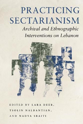 Cover image for Practicing Sectarianism: Archival and Ethnographic Interventions on Lebanon