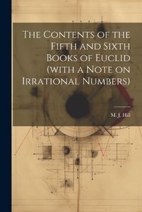 Cover image for The Contents of the Fifth and Sixth Books of Euclid (with a Note on Irrational Numbers)