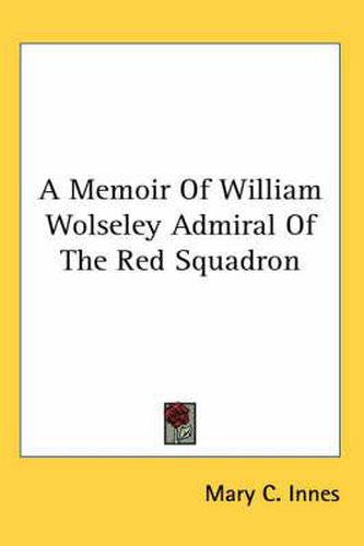 A Memoir Of William Wolseley Admiral Of The Red Squadron