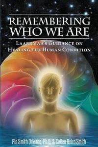 Cover image for Remebering Who We are: Laarkmaa'S Guidance on Healing the Human Condition Wisdom from the Stars Trilogy - 2