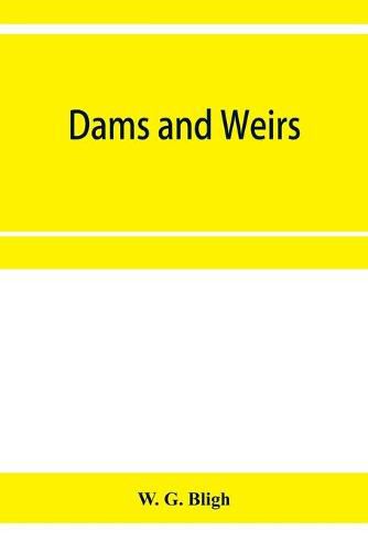 Cover image for Dams and weirs; an analytical and practical treatise on gravity dams and weirs; arch and buttress dams; submerged weirs; and barrages