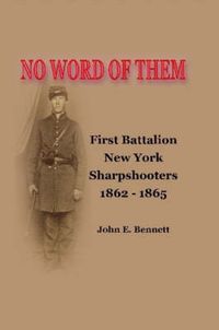 Cover image for No Word of Them: First Battalion New York Sharpshooters, 1862-1865