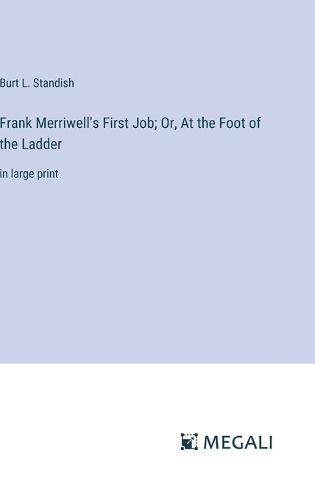 Frank Merriwell's First Job; Or, At the Foot of the Ladder