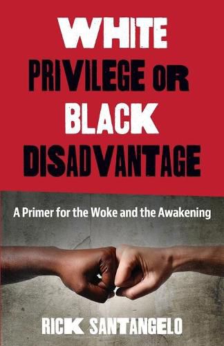 Cover image for White Privilege or Black Disadvantage: A Primer for the Woke and the Awakening