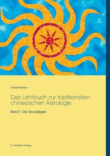 Cover image for Das Lehrbuch zur traditionellen chinesischen Astrologie: Band 1: Die Grundlagen