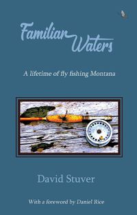 Cover image for Familiar Waters: A Lifetime of Fly Fishing Montana