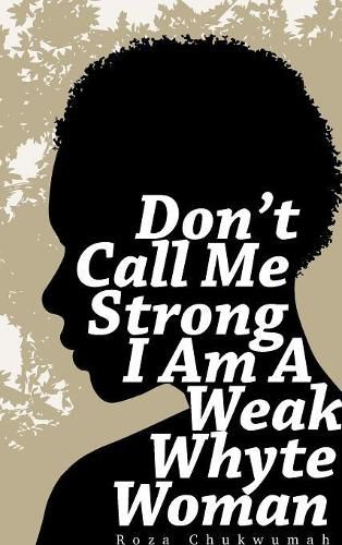 Cover image for Don't Call Me Strong I Am A Weak Whyte Woman