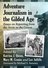 Cover image for Adventure Journalism in the Gilded Age: Essays on Reporting from the Arctic to the Orient