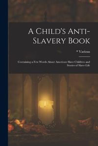 Cover image for A Child's Anti-Slavery Book