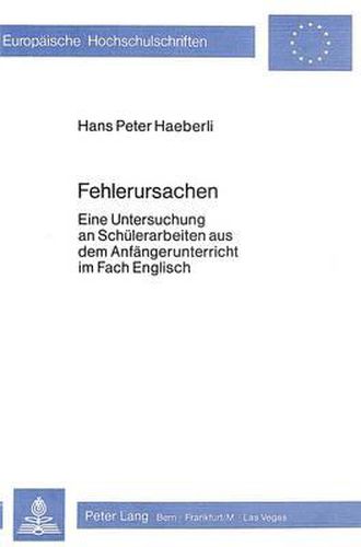 Fehlerursachen: Eine Untersuchung an Schuelerarbeiten Aus Dem Anfaengerunterricht Im Fach Englisch