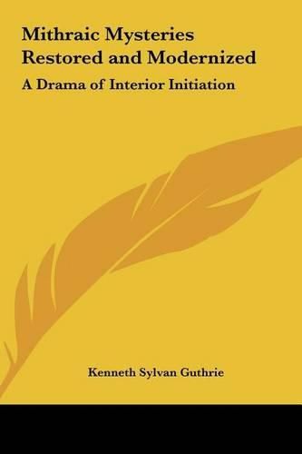 Cover image for Mithraic Mysteries Restored and Modernized: A Drama of Interior Initiation