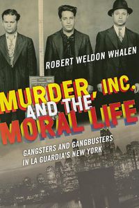 Cover image for Murder, Inc., and the Moral Life: Gangsters and Gangbusters in La Guardia's New York