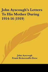 Cover image for John Ayscough's Letters to His Mother During 1914-16 (1919)