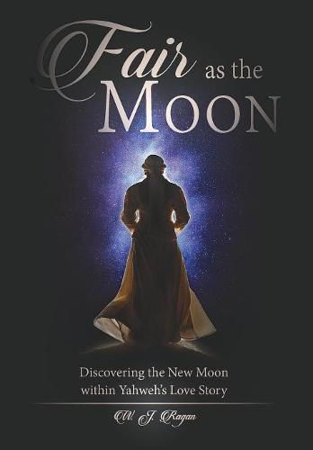 Cover image for Fair as the Moon: Discovering the New Moon within Yahweh's Love Story