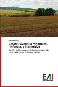Cover image for Cesare Pavese: la mitopoiesi, l'infanzia, e il primitivo